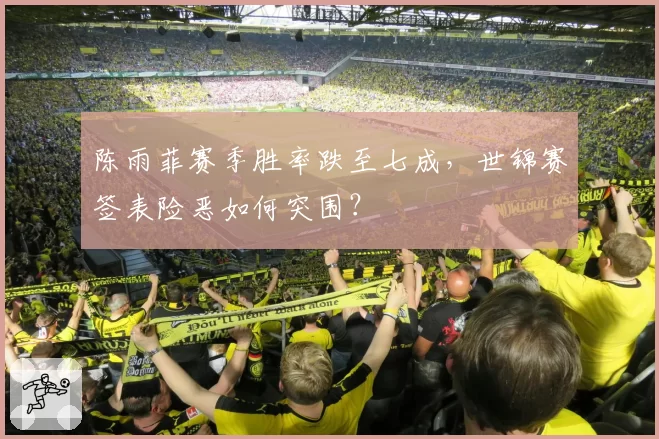 陈雨菲赛季胜率跌至七成，世锦赛签表险恶如何突围？