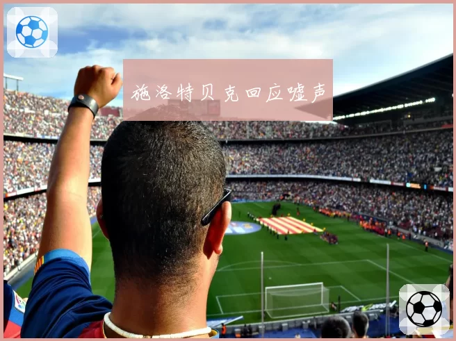 施洛特贝克回应嘘声