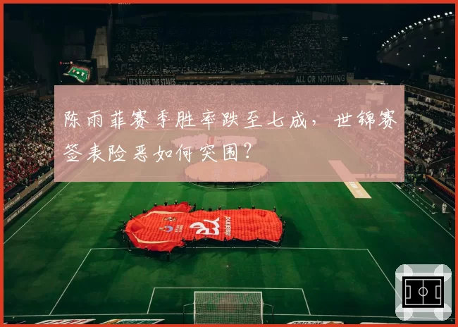 陈雨菲赛季胜率跌至七成，世锦赛签表险恶如何突围？